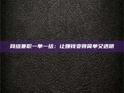 云梦网络兼职一单一结：让赚钱变得简单又透明