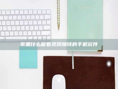 云梦苹果什么能看视频赚钱的手机软件