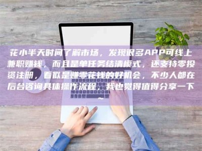 云梦花小半天时间了解市场，发现很多APP可线上兼职赚钱，而且是单任务结清模式，还支持零投资注册，看似是赚零花钱的好机会，不少人都在后台咨询具体操作流程，我也觉得值得分享一下~