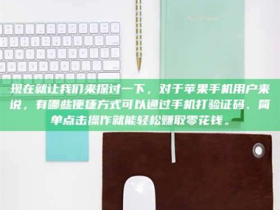 云梦现在就让我们来探讨一下，对于苹果手机用户来说，有哪些便捷方式可以通过手机打验证码、简单点击操作就能轻松赚取零花钱。