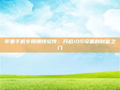 云梦苹果手机专用赚钱软件：开启iOS设备的财富之门